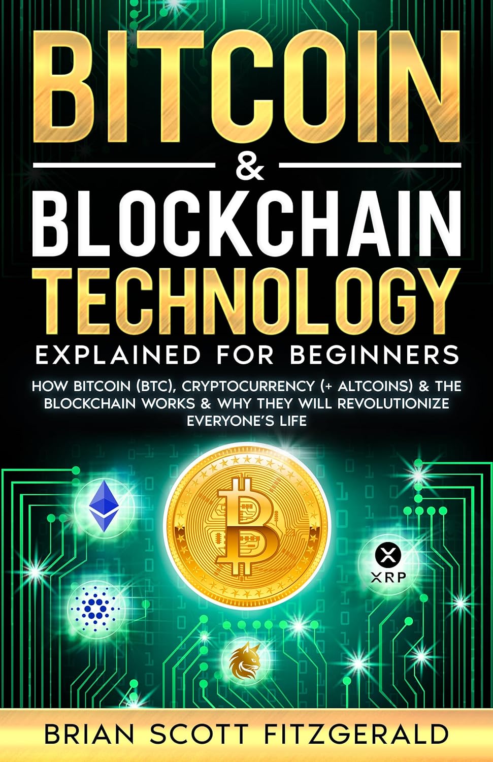 Bitcoin  Blockchain Technology Explained For Beginners: How Bitcoin (BTC), Cryptocurrency (+ Altcoins)  The Blockchain Works  Why They Will Revolutionize Everyone’s Life (How To Make Money Book 7)     Kindle Edition