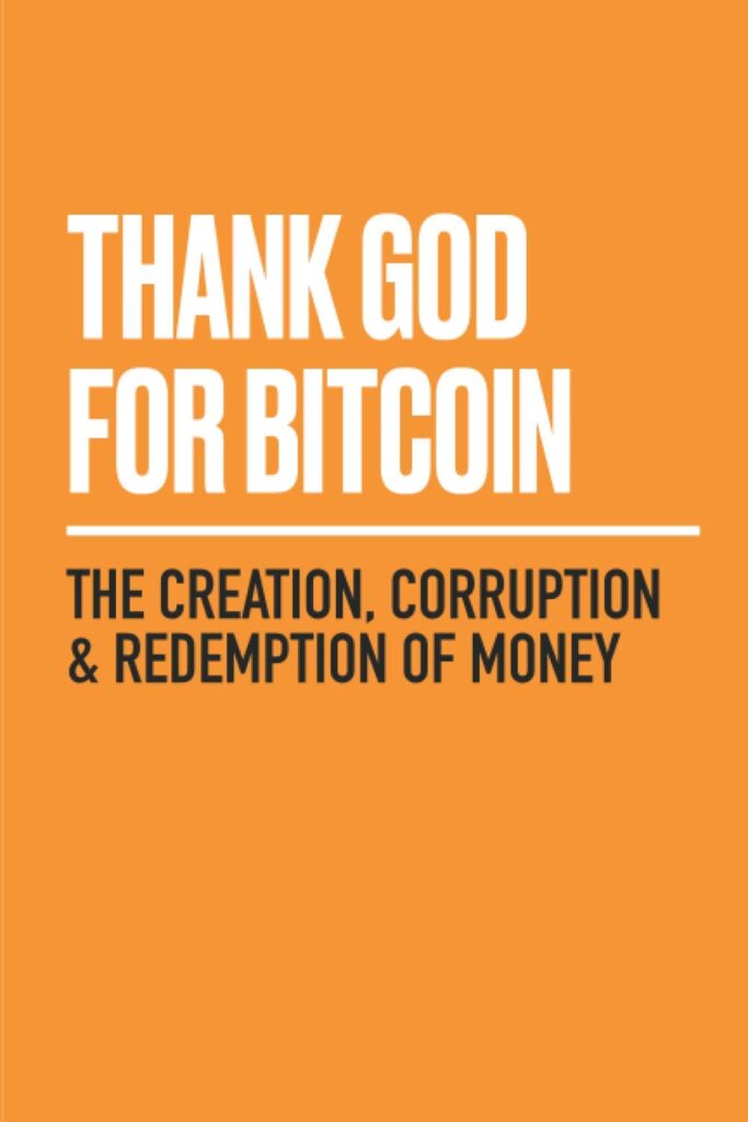 Thank God for Bitcoin: The Creation, Corruption and Redemption of Money     Paperback – November 26, 2020