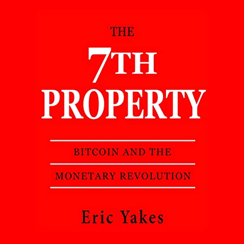 The 7th Property: Bitcoin and the Monetary Revolution                                                                      Audible Audiobook                                     – Unabridged