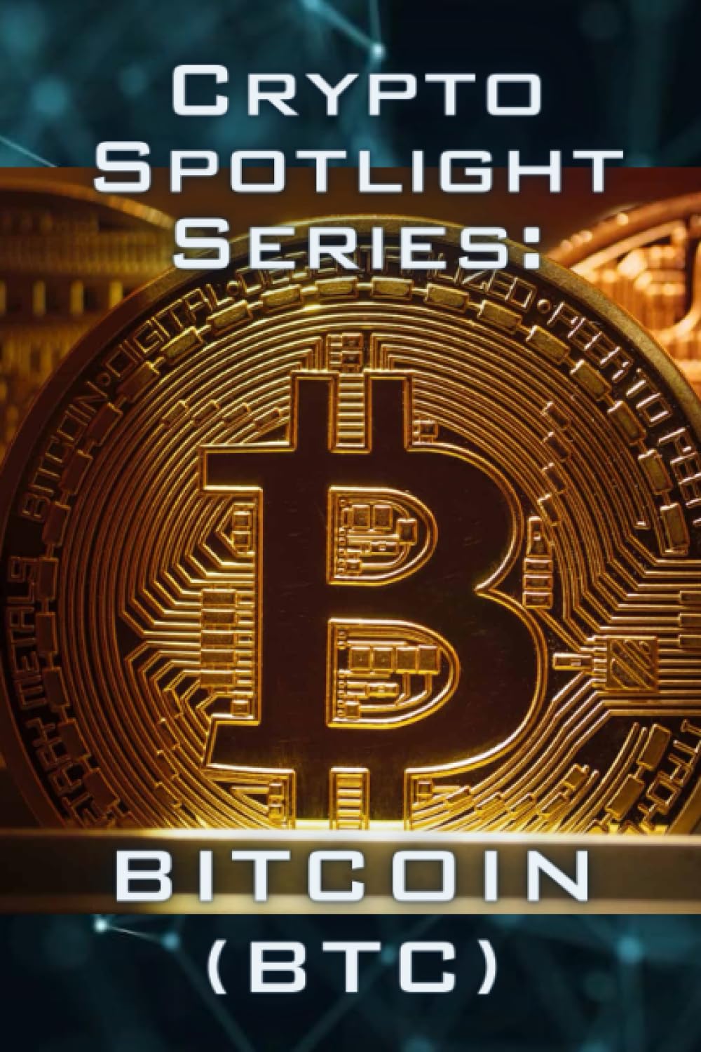 Crypto Spotlight Series: Bitcoin (BTC) (Crypto for Beginners: Cryptocurrency Spotlight Series)     Paperback – July 30, 2023